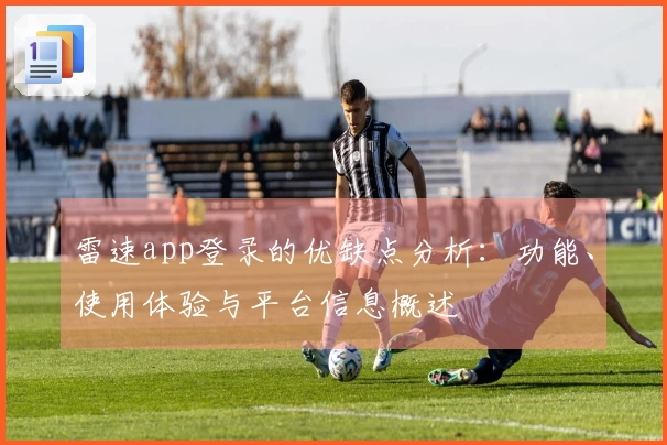 雷速app登录的优缺点分析：功能、使用体验与平台信息概述