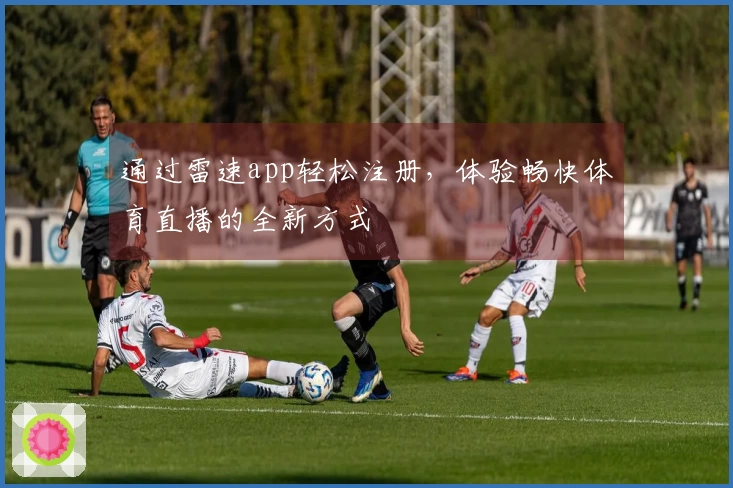 通过雷速app轻松注册，体验畅快体育直播的全新方式