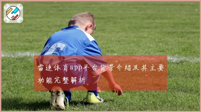 雷速体育app平台背景介绍及其主要功能完整解析