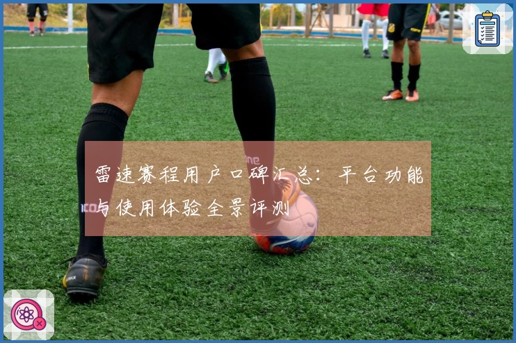 雷速赛程用户口碑汇总：平台功能与使用体验全景评测
