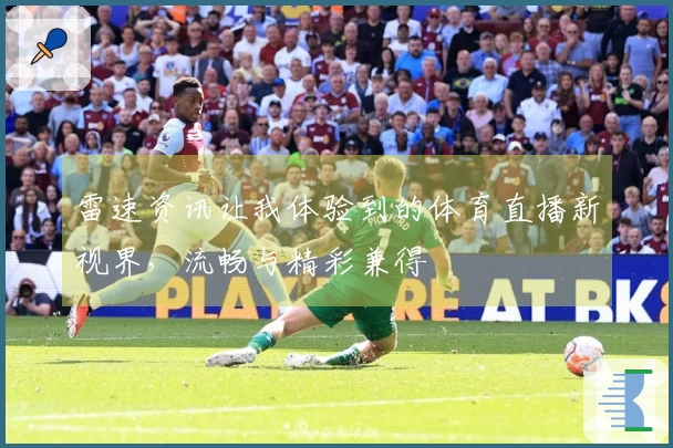 雷速资讯让我体验到的体育直播新视界，流畅与精彩兼得