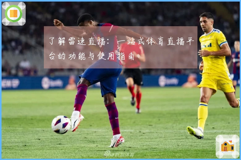 了解雷速直播：一站式体育直播平台的功能与使用指南