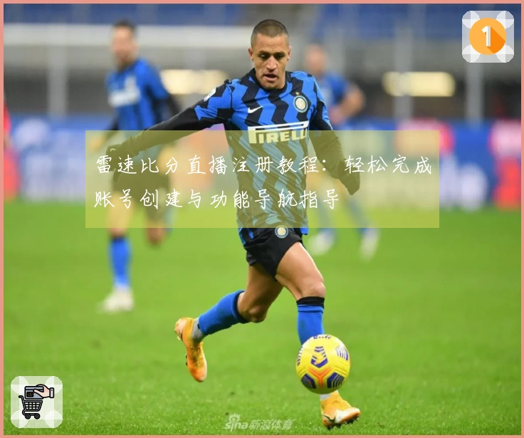 雷速比分直播注册教程：轻松完成账号创建与功能导航指导